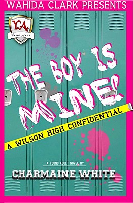 The Boy Is Mine!: A Wilson High Confidential (Wahida Clark Presents a Young Adult Novel) Cover Image
