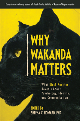 Why Wakanda Matters: What Black Panther Reveals About Psychology, Identity, and Communication By Sheena C. Howard (Editor) Cover Image