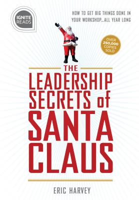 Leadership Secrets of Santa Claus: How to Get Big Things Done in YOUR "Workshop"...All Year Long (Ignite Reads)
