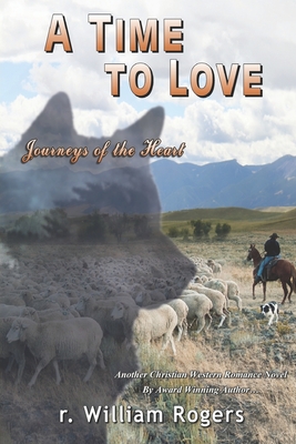 A Time To Love: Journeys Of The Heart By R. William Rogers Cover Image