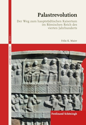 Palastrevolution: Der Weg Zum Hauptstädtischen Kaisertum Im Römischen Reich Des Vierten Jahrhunderts By Felix K. Maier Cover Image
