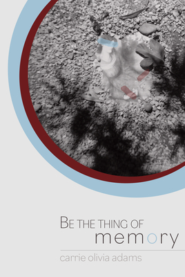 Be the Thing of Memory By Carrie Olivia Adams Cover Image