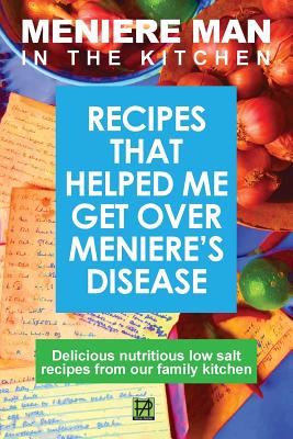 Meniere Man in the Kitchen: Recipes That Helped Me Get Over Meniere's Cover Image