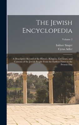 The Jewish Encyclopedia: A Descriptive Record of the History, Religion, Literature, and Customs of the Jewish People From the Earliest Times to By Cyrus Adler, Isidore Singer Cover Image