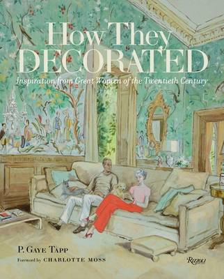 How They Decorated: Inspiration from Great Women of the Twentieth Century By P. Gaye Tapp, Charlotte Moss (Foreword by) Cover Image