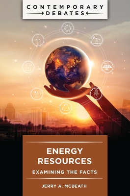 Energy Resources: Examining the Facts (Contemporary Debates) By Jerry McBeath Cover Image