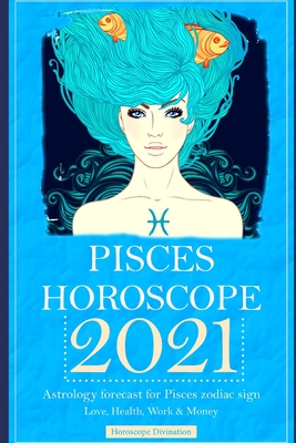 Pisces Horoscope 2021 Astrology Forecast For Pisces Zodiac Sign Love Health Work Money Paperback University Press Books Berkeley
