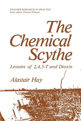 The Chemical Scythe: Lessons of 2,4,5-T and Dioxin (Disaster Research in Practice) By Alastair Hay Cover Image