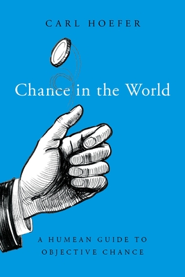 Chance in the World: A Humean Guide to Objective Chance (Oxford Studies in Philosophy of Science)