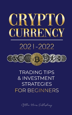 Cryptocurrency 2021-2022: Trading Tips & Investment Strategies for Beginners (Bitcoin, Ethereum, Ripple, Doge Coin, Cardano, Shiba, Safemoon, Bi By Stellar Moon Publishing Cover Image