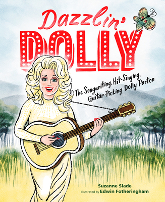 Dazzlin' Dolly: The Songwriting, Hit-Singing, Guitar-Picking Dolly Parton By Suzanne Slade, Edwin Fotheringham (Illustrator) Cover Image