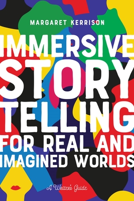 Immersive Storytelling for Real and Imagined Worlds: A Writer's Guide By Margaret Kerrison Cover Image