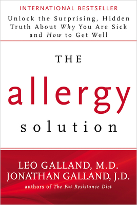 The Allergy Solution: Unlock the Surprising, Hidden Truth about Why You Are Sick and How to Get Well By Leo Galland, M.D., Jonathan J.D. Galland Cover Image
