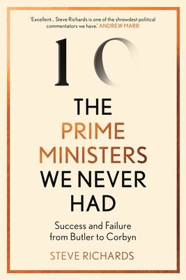 The Prime Ministers We Never Had: Success and Failure from Butler to Corbyn  By Steve Richards Cover Image
