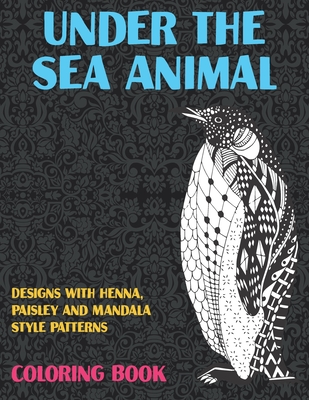 Under the Sea Animal - Coloring Book - Designs with Henna, Paisley and Mandala Style Patterns By Erica Merritt Cover Image