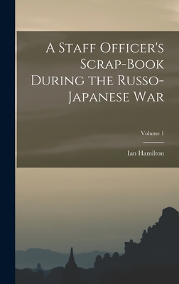 A Staff Officer's Scrap-Book During the Russo-Japanese War; Volume 1
