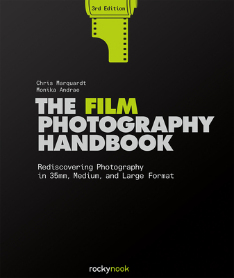 The Film Photography Handbook, 3rd Edition: Rediscovering Photography in 35mm, Medium, and Large Format By Chris Marquardt, Monika Andrae Cover Image