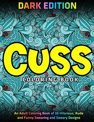 Cuss Coloring Book: DARK EDITION: An Adult Coloring Book of 30