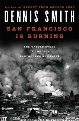 San Francisco Is Burning: The Untold Story of the 1906 Earthquake and Fires By Dennis Smith Cover Image