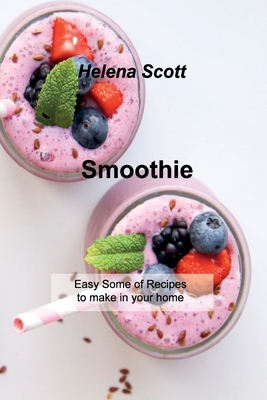 Smoothie: Easy Some of Recipes to make in your home Cover Image