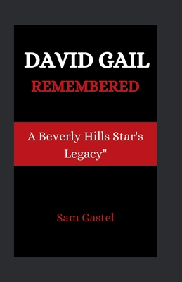 David Gail Remembered: A Beverly Hills Star's Legacy (Life Stories of Well-Known Luminaries #9)