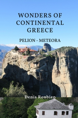 Wonders of Continental Greece. Thessaly: Pelion - Meteora By Denis Roubien Cover Image
