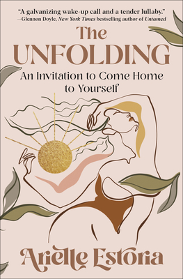 The Unfolding: An Invitation to Come Home to Yourself By Arielle Estoria Cover Image
