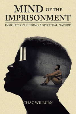 Mind of the Imprisonment: Insights on Finding a Spiritual Nature By Chaz Wilburn Cover Image