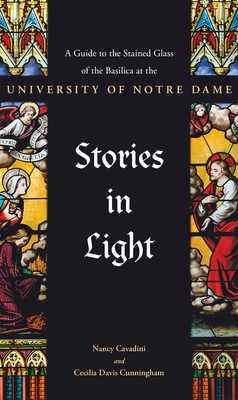 Stories in Light: A Guide to the Stained Glass of the Basilica at the University of Notre Dame By Cecilia Davis Cunningham, Nancy Cavadini Cover Image