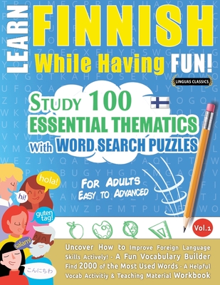 Learn Finnish While Having Fun! - For Adults: EASY TO ADVANCED - STUDY 100 ESSENTIAL THEMATICS WITH WORD SEARCH PUZZLES - VOL.1 - Uncover How to Impro By Linguas Classics Cover Image