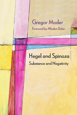Hegel and Spinoza: Substance and Negativity (Diaeresis) By Gregor Moder, Mladen Dolar (Contributions by) Cover Image