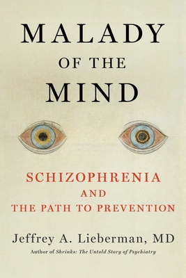 Malady of the Mind: Schizophrenia and the Path to Prevention By Jeffrey A. Lieberman Cover Image