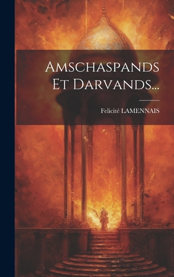 Amschaspands Et Darvands... By Felicité Lamennais Cover Image