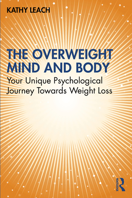 The Overweight Mind and Body: Your Unique Psychological Journey Towards Weight Loss By Kathy Leach Cover Image