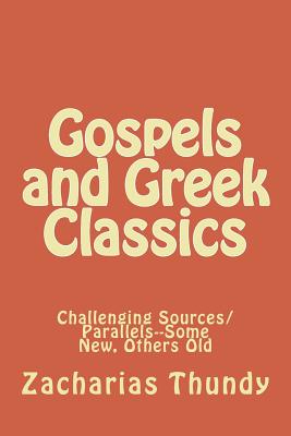 Gospels and Greek Classics: Challenging Sources/Parallels-- Some New, Others Old By Zacharias P. Thundy Cover Image