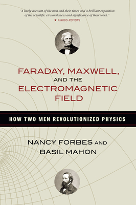 Faraday, Maxwell, and the Electromagnetic Field: How Two Men Revolutionized Physics By Nancy Forbes, Basil Mahon Cover Image