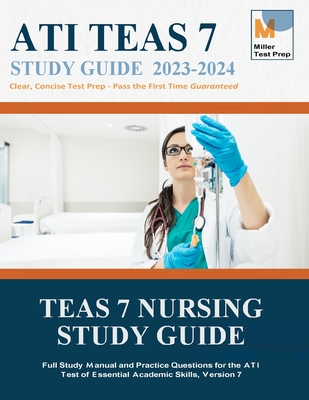 TEAS 7 Nursing Study Guide: Full Study Manual and Practice Questions for the ATI Test of Essential Academic Skills, Version 7 By Miller Test Prep, Teas 7 Nursing Study Guide Team Cover Image