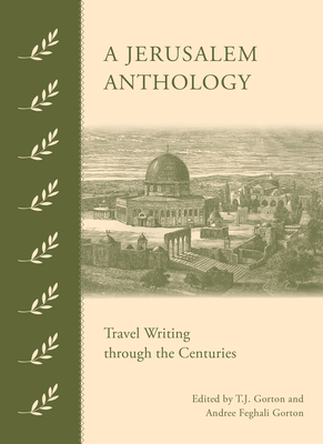 A Jerusalem Anthology: Travel Writing Through the Centuries By T. J. Gorton (Editor) Cover Image