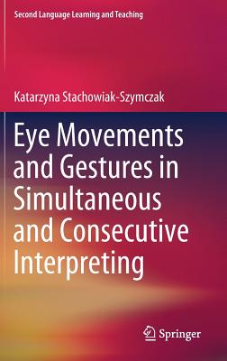 Eye Movements and Gestures in Simultaneous and Consecutive Interpreting (Second Language Learning and Teaching) By Katarzyna Stachowiak-Szymczak Cover Image