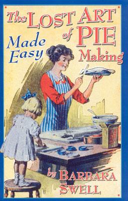 The Lost Art of Pie Making Made Easy: Made Easy By Barbara Swell Cover Image
