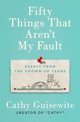 Fifty Things That Aren't My Fault: Essays from the Grown-up Years Cover Image