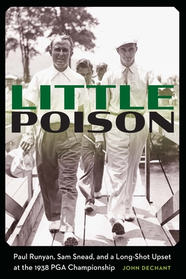 Little Poison: Paul Runyan, Sam Snead, and a Long-Shot Upset at the 1938 PGA Championship By John Dechant Cover Image
