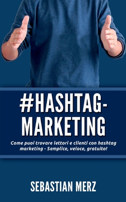 # Hashtag-Marketing: Come puoi trovare lettori e clienti con hashtag marketing - Semplice, veloce, gratuito! Cover Image