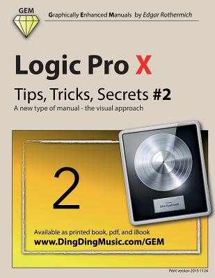 Logic Pro X - Tips, Tricks, Secrets #2: A new type of manual - the visual approach By Edgar Rothermich Cover Image