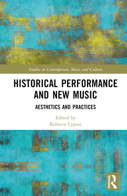 Historical Performance and New Music: Aesthetics and Practices (Studies in Contemporary Music and Culture)