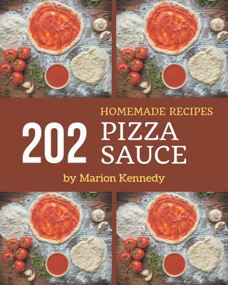 202 Homemade Pizza Sauce Recipes: Pizza Sauce Cookbook - Where Passion for Cooking Begins By Marion Kennedy Cover Image