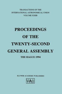 Transactions of the International Astronomical Union: Proceeding of the Twenty-Second General Assembly, the Hague 1994 (International Astronomical Union Transactions #22)