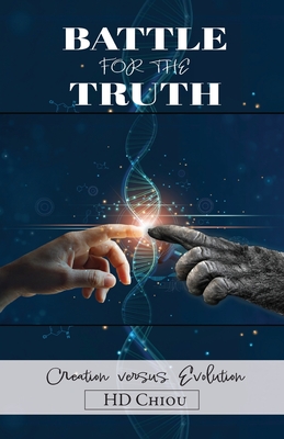 Battle for the Truth: Creation Versus Evolution By H. D. Chiou Cover Image
