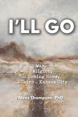 I'll Go: War, Religion, and Coming Home From Cairo to Kansas City Cover Image