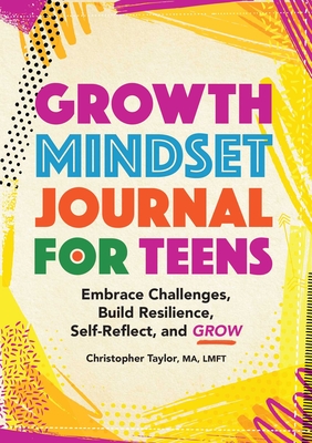 Growth Mindset Journal for Teens: Embrace Challenges, Build Resilience, Self-Reflect and Grow By Christopher Taylor Cover Image